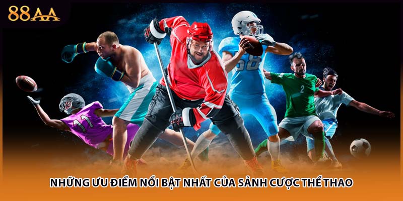 Những ưu điểm nổi bật nhất của sảnh cược thể thao